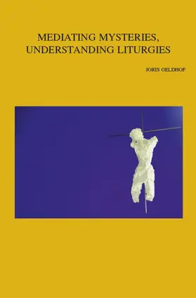 Geldhof |  Mediating Mysteries, Understanding Liturgies: On Bridging the Gap Between Liturgy and Systematic Theology | Buch |  Sack Fachmedien