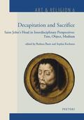 Baert / Rochmes |  Decapitation and Sacrifice: Saint John's Head in Interdisciplinary Perspectives: Text, Object, Medium | Buch |  Sack Fachmedien