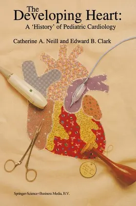 Clark / Neill |  The Developing Heart: A 'History' of Pediatric Cardiology | Buch |  Sack Fachmedien