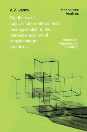 Ivanov / Elliott / Anderssen |  The Theory of Approximate Methods and Their Applications to the Numerical Solution of Singular Integral Equations | Buch |  Sack Fachmedien