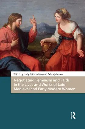 Nelson / Johnson |  Negotiating Feminism and Faith in the Lives and Works of Late Medieval and Early Modern Women | Buch |  Sack Fachmedien