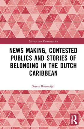 Rotmeijer |  News Making, Contested Publics and Stories of Belonging in the Dutch Caribbean | Buch |  Sack Fachmedien