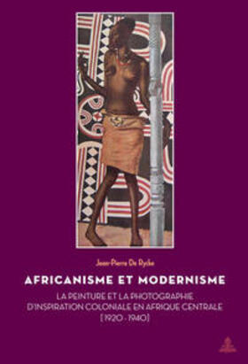 De Rycke | Africanisme Et Modernisme: La Peinture Et La Photographie D'Inspiration Coloniale En Afrique Centrale (1920-1940) | Buch | 978-90-5201-687-0 | sack.de