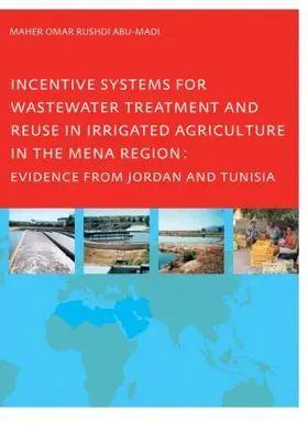 Abu-Madi |  Incentive Systems for Wastewater Treatment and Reuse in Irrigated Agriculture in the MENA Region, Evidence from Jordan and Tunisia | Buch |  Sack Fachmedien
