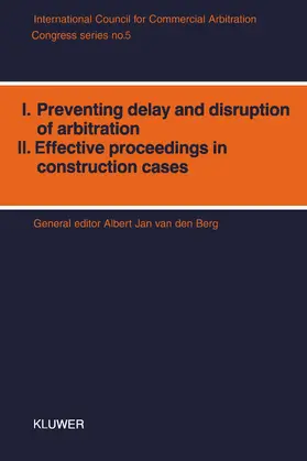 van den Berg |  I. Preventing Delay and Disruption in Arbitration, II. Effective Proceedings in Construction Cases | Buch |  Sack Fachmedien