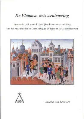 van Leeuwen |  de Vlaamse Wetsvernieuwing: Een Onderzoek Naar de Jaarlijkse Keuze En Aanstelling Van Het Stadsbestuur in Gent, Brugge En Ieper in de Middeleeuwen | Buch |  Sack Fachmedien