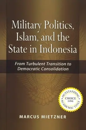 Mietzner |  Military Politics: Islam and the State in Indonesia: From Turbulent Transition to Democratic Consolidation | Buch |  Sack Fachmedien