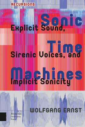 Ernst |  Sonic Time Machines: Explicit Sound, Sirenic Voices, and Implicit Sonicity | Buch |  Sack Fachmedien