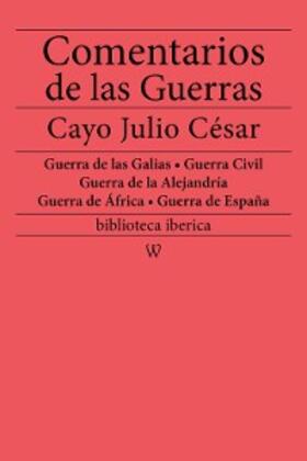 César |  Comentarios de las Guerras (Guerra de las Galias - Guerra Civil - Guerra de la Alejandría - Guerra de África - Guerra de España) | eBook | Sack Fachmedien