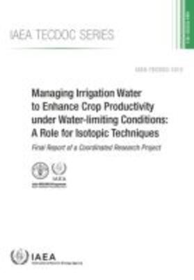 IAEA | Managing Irrigation Water to Enhance Crop Productivity Under Water-Limiting Conditions: A Role for Isotopic Techniques: Final Report of a Coordinated | Buch | 978-92-0-103717-6 | sack.de