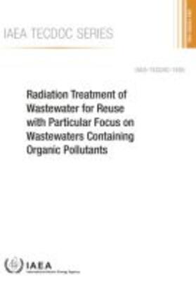 International Atomic Energy Agency |  Radiation Treatment of Wastewater for Reuse with Particular Focus on Wastewaters Containing Organic Pollutants | Buch |  Sack Fachmedien