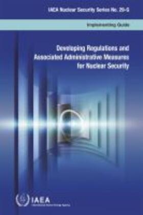 IAEA | Developing Regulations and Associated Administrative Measures for Nuclear Security IAEA Nuclear Security Series No. 29-G | Buch | 978-92-0-111716-8 | sack.de