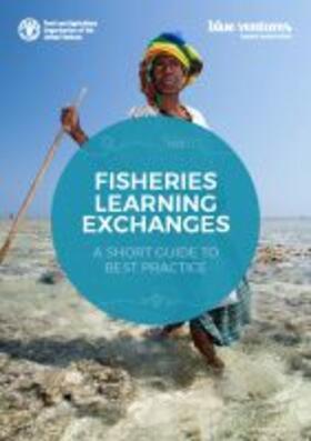 Food and Agriculture Organization of the United Nations | Fisheries Learning Exchanges: A Short Guide to Best Practice | Buch | 978-92-5-130589-8 | sack.de