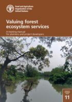Food and Agriculture Organization of the United Nations | Valuing Forest Ecosystem Services: A Training Manual for Planners and Project Developers | Buch | 978-92-5-131215-5 | sack.de