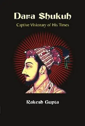 Gupta |  Dara Shukuh Captive Visionary of His Times | eBook | Sack Fachmedien