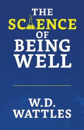 Wattles |  The Science of Being Well | eBook | Sack Fachmedien