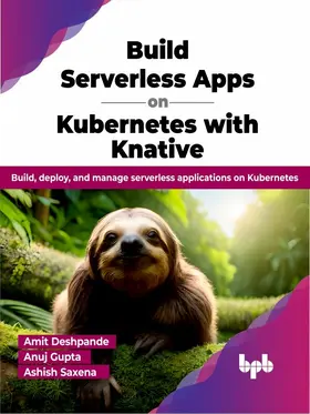 Deshpande / Gupta / Saxena |  Build Serverless Apps on Kubernetes with Knative | eBook | Sack Fachmedien