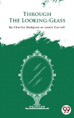 Dodgson / Lewis |  Through The Looking-Glass | eBook | Sack Fachmedien
