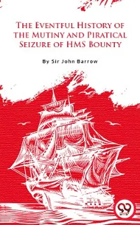 Barrow |  The Eventful History Of The Mutiny And Piratical Seizure Of H.M.S. Bounty | eBook | Sack Fachmedien