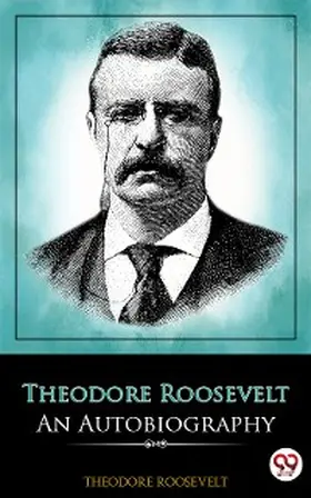 Roosevelt |  Theodore Roosevelt: An Autobiography | eBook | Sack Fachmedien