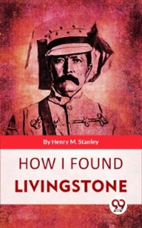 Stanley |  How I Found Livingstone | eBook | Sack Fachmedien