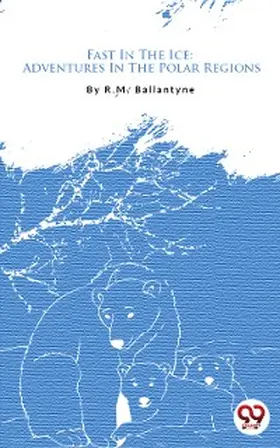 Ballantyne |  Fast In The Ice: Adventures In The Polar Regions | eBook | Sack Fachmedien