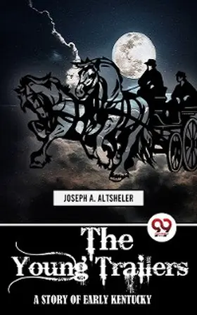 Altsheler |  The Young Trailers A STORY OF EARLY KENTUCKY | eBook | Sack Fachmedien