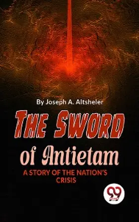 Altsheler |  The Sword Of Antietam A Story Of The Nation'S Crisis | eBook | Sack Fachmedien