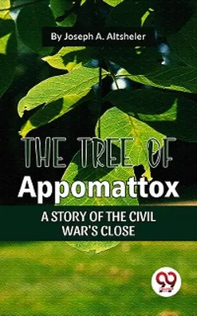 Altsheler |  The Tree Of Appomattox A Story Of The Civil War'S Close | eBook | Sack Fachmedien