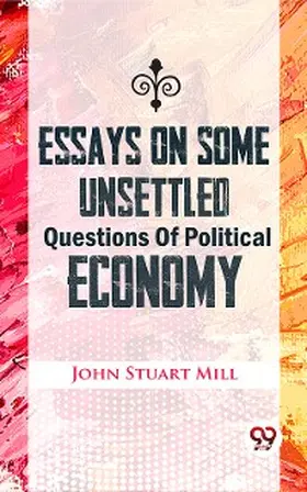 Mill |  Essays On Some Unsettled Questions Of Political Economy | eBook | Sack Fachmedien