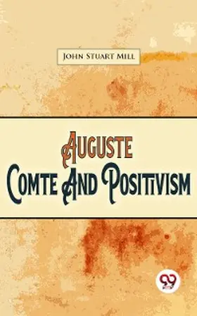 Mill |  Auguste Comte And Positivism | eBook | Sack Fachmedien