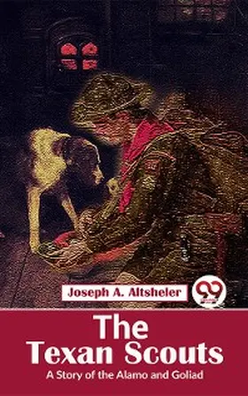 Altsheler |  The Texan Scouts A Story of the Alamo and Goliad | eBook | Sack Fachmedien