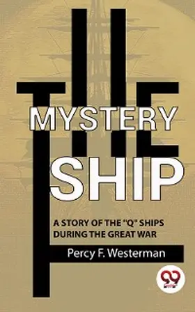 Westerman |  The Mystery Ship A Story Of The "Q" Ships During The Great War | eBook | Sack Fachmedien