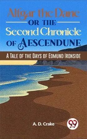Crake |  Alfgar The Dane Or The Second Chronicle Of Aescendune A Tale Of The Days Of Edmund Ironside | eBook | Sack Fachmedien