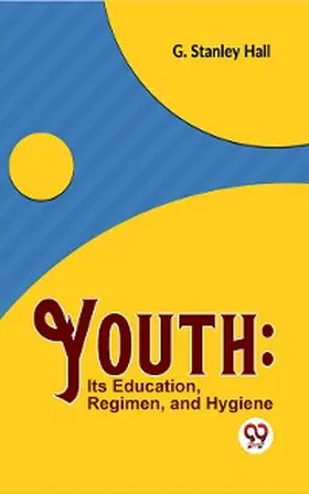 Hall |  Youth: Its Education, Regimen, And Hygiene | eBook | Sack Fachmedien