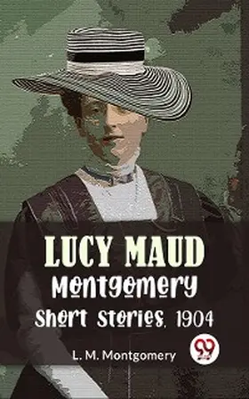 Montgomery |  Lucy Maud Montgomery Short Stories, 1904 | eBook | Sack Fachmedien