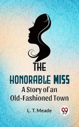 Meade |  The Honorable Miss A Story Of An Old-Fashioned Town | eBook | Sack Fachmedien