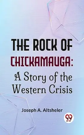 Altsheler |  The Rock Of Chickamauga: A Story Of The Western Crisis | eBook | Sack Fachmedien