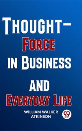 Atkinson |  Thought-Force In Business And Everyday Life | eBook | Sack Fachmedien