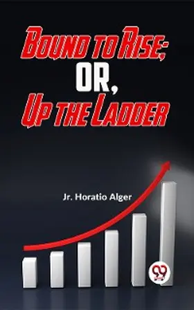 Alger |  Bound To Rise; Or, Up The Ladder | eBook | Sack Fachmedien