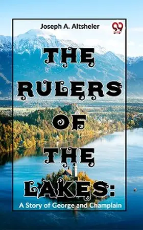Altsheler |  The Rulers Of The Lakes: A Story Of George And Champlain | eBook | Sack Fachmedien