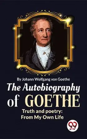 Goethe |  The Autobiography of Goethe Truth and Poetry: From My Own Life | eBook | Sack Fachmedien