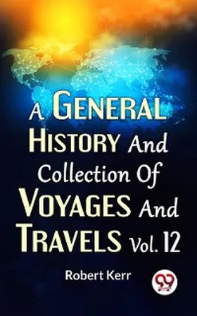 Kerr |  A General History And Collection Of Voyages And Travels Vol.12 | eBook | Sack Fachmedien