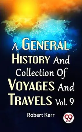 Kerr |  A General History And Collection Of Voyages And Travels Vol.9 | eBook | Sack Fachmedien