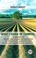 Greeley |  What I Know Of Farming : A Series Of Brief And Plain Expositions Of Practical Agriculture As An Art Based Upon Science | eBook | Sack Fachmedien