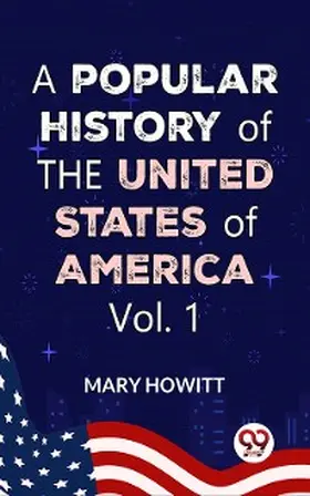 Howitt |  A Popular History Of The United States Of America:from the discovery of the American continent to the present time Vol.1 | eBook | Sack Fachmedien