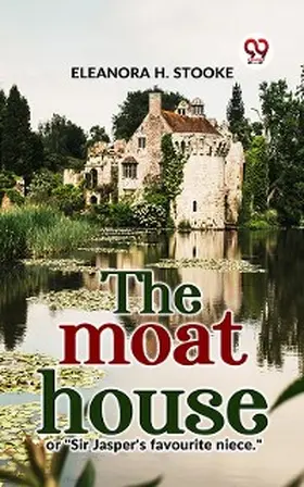 Stooke |  The Moat House Or "Sir Jasper'S Favourite Niece." | eBook | Sack Fachmedien