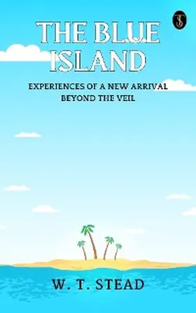 Stead |  The Blue Island: Experiences of A New Arrival Beyond The Veil | eBook | Sack Fachmedien