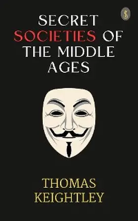 Keightley | Secret Societies of the Middle Ages | E-Book | www.sack.de