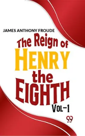 Froude |  The Reign Of Henry The Eighth Vol.1 | eBook | Sack Fachmedien